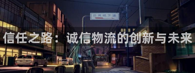 28圈官方官网：信任之路：诚信物流的